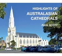 Highlights of Australasian Cathedrals: Discover the architecture, beauty and inspiration of Australasian Cathedrals