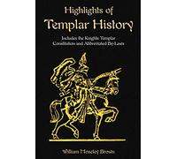 Highlights of Templar History: Includes the Knights Templar Constitution