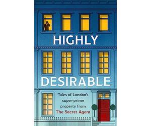 Highly Desirable: Tales of London’s super-prime property from the Secret Agent