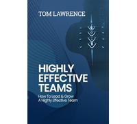 Highly Effective Teams: How To Lead & Grow A Highly Effective Team (The Highly Effective Leader's Book Series)