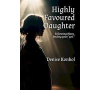 Highly Favoured Daughter: Following Mary, finding your "yes."