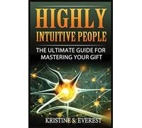 Highly Intuitive People: The Ultimate Guide For Mastering Your Gift