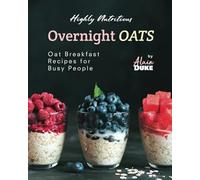 Highly Nutritious Overnight Oats: Oat Breakfast Recipes for Busy People