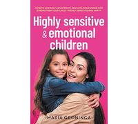 Highly sensitive & emotional children: How to lovingly accompany, educate, encourage and strengthen your child - Highly sensitive and happy