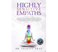 Highly Sensitive Empaths: A Guide to survive finding the Right Ways to Become a Healer Instead of being affected by Negative Energies. How to Reduce the other people’s pain and start healing it