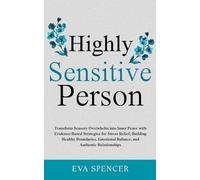 Highly Sensitive Person: Transform Sensory Overwhelm into Inner Peace with Evidence-Based Strategies for Stress Relief, Building Healthy Boundaries, ... Gifts and Inner Child Healing Guides)