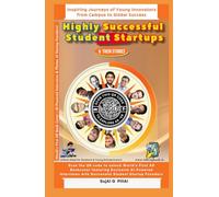 Highly Successful Student Startups & Their Stories: Inspiring Journeys of Young Innovators from Campus to Global Success (Digital-Library 30 Days, 30 Minutes AI Challenge)