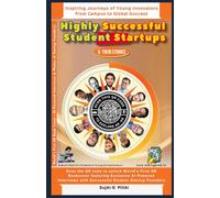 Highly Successful Student Startups & Their Stories: Inspiring Journeys of Young Innovators from Campus to Global Success (Digital-Library 30 Days, 30 Minutes AI Challenge)
