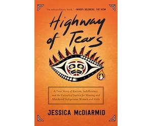 Highway of Tears: A True Story of Racism, Indifference, and the Pursuit of Justice for Missing and Murdered Indigenous Women and Girls