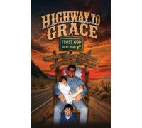 Highway To Grace: A True Story Not Always in the Right Order