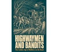 Highwaymen and Bandits: The Golden Age of Robbery on the Road