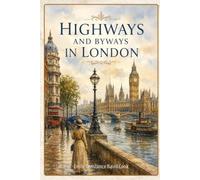 Highways and Byways in London: A Literary Journey Through London’s Streets, Landmarks, and Historic Places