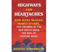 Highways and Heartaches: How Ricky Skaggs, Marty Stuart, and Children of the New South Saved the Soul of Country Music