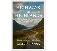 HIGHWAYS & HIGHLANDS: North Coast 500 Scotland Road Trip Guide (2025 Edition) - Routes, Itineraries & Hidden Gems