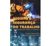 Higiene e Seguranca do Trabalho : Uma abordagem pratica e objetiva