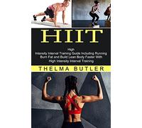 Hiit: Burn Fat and Build Lean Body Faster With High Intensity Interval Training (High Intensity Interval Training Guide Including Running)