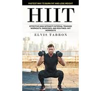 Hiit: Fastest Way to Burn Fat and Lose Weight (Effective High Intensity Interval Training Workouts, Exercises, and Routines- Hiit Workouts)