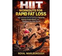 HIIT Workouts for Rapid Fat Loss: High-Intensity Interval Training to Torch Fat, Improve Cardio Fitness, and Transform Your Body Quickly