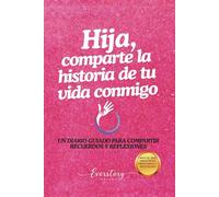 Hija, comparte la historia de tu vida conmigo: Un diario guiado para compartir recuerdos y reflexiones