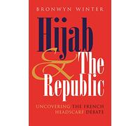 Hijab and the Republic: Uncovering the French Headscarf Debate (Gender and Globalization)