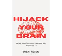 Hijack Your Brain: Escape Addiction, Rewire Your Mind, and Become the 1%