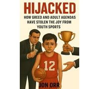 Hijacked: How Greed and Adult Agendas Stole the Joy From Youth Sports