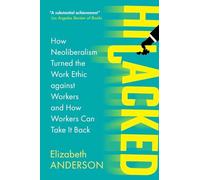 Hijacked: How Neoliberalism Turned the Work Ethic against Workers and How Workers Can Take It Back (Seeley Lectures)