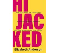 Hijacked: How Neoliberalism Turned the Work Ethic against Workers and How Workers Can Take It Back (Seeley Lectures)