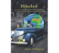 Hijacked: How the Banking Industry, Finance, and Corporate Interests, Have Hijacked Our Economy and Corrupted Democracy