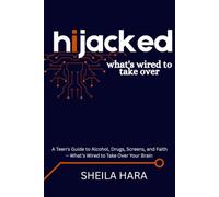 Hijacked - What's Wired to Take Over: A Teen's Guide to Alcohol, Drugs, Screens, and Faith - What's Wired to Take Over Your Brain (Becoming - A Faith-Based Guide to Growing Up with God)