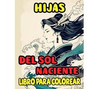 Hijas Del Sol Naciente Libro Para Colorear: Páginas Para Colorear Que Capturan La Vida De Una Mujer Japonesa Tanto En Tiempos Modernos Como Históricos ... Del Estrés | Niño Adulto Adolescente (japón)
