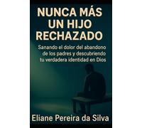 Hijo nunca más rechazado: "Sanando el dolor del abandono de los padres y descubriendo su verdadera identidad en Dios"