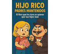 Hijo Rico, Padres Mantenidos: El libro que los ricos no quieren que tus hijos lean (EDUCACIÓN FINANCIERA PARA NIÑOS) (Hijo Rico, Padres Mantenidos ... Y MENTALIDAD EMPRENDEDORA PARA NIÑOS))