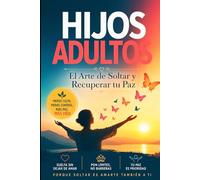 Hijos Adultos: El Arte de Soltar y Recuperar tu Paz