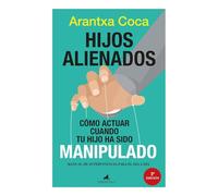 Hijos alienados. Cómo actuar cuando tu hijo ha sido manipulado: Manual de supervivencia para el día a día (Sociedad actual)