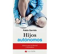Hijos autónomos : educar para la libertad y la fortaleza