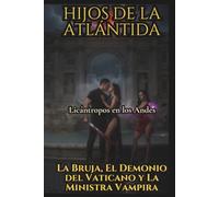 Hijos de la Atlántida: Licántropos en los Andes, La Bruja, El Demonio del Vaticano y la Ministra Vampira: Creepypasta del 241 al 270