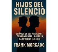 Hijos del Silencio: Crónica de dos hermanos cubanos entre la guerra, la prisión y el exilio