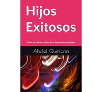 Hijos Exitosos: El Rol del Padre en la Era de la Autosuficiencia Digital (De la Teoría a la Acción: Un Plan de 90 Días)