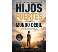 HIJOS FUERTES EN UN MUNDO DEBIL: Crianza Bíblica e Intencional para padres que quieren hacer las cosas diferente