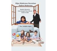 Hijos Modernos Necesitan Padres Modernos: Modelo Educativo - Guía integral para educar desde el SER