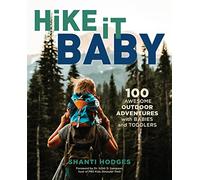 Hike It Baby: 100 Awesome Outdoor Adventures with Babies and Toddlers