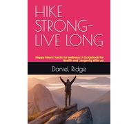 HIKE STRONG-LIVE LONG: Happy hikers' hacks for wellness: A Guidebook for Health and Longevity after 40