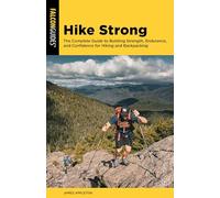 Hike Strong: The Complete Guide to Building Strength, Endurance, and Confidence for Hiking and Backpacking