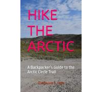 HIKE THE ARCTIC: A Backpacker’s Guide to the Arctic Circle Trail