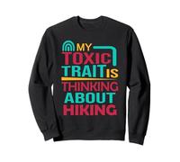 Hiker Outdoor Nature My Toxic Trait Is Thinking About Hiking Sweatshirt