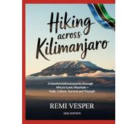 HIKING ACROSS KILIMANJARO: A TRANSFORMATIONAL JOURNEY THROUGH AFRICA’S ICONIC MOUNTAIN - TRAILS, CULTURE, SURVIVAL AND TRIUMPH