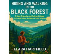 HIKING AND WALKING IN THE BLACK FOREST: A User-Friendly and Cultural Guide to Scenic Routes and Nature Trails in Germany