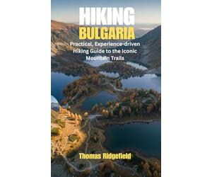 Hiking Bulgaria:Practical, Experience-driven Hiking Guide to the Iconic Mountain Trails