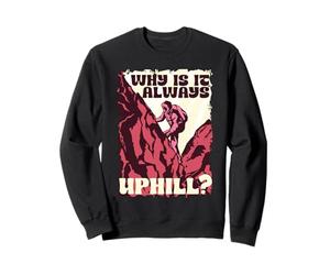 Hiking Day Why Is It Always Uphill? Sweatshirt